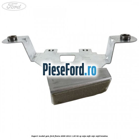 Suport modul GEM Ford Fiesta 2008-2012 1.25 82 cp SNJA, SNJB, SNJC, SNJD benzina
