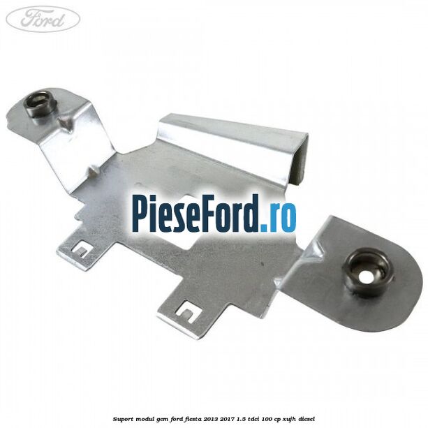 Suport modul GEM Ford Fiesta 2013-2017 1.5 TDCi 100 cp Suport modul GEM Ford Fiesta 2013-2017 1.5 TDCi 100 cp XUJH diesel