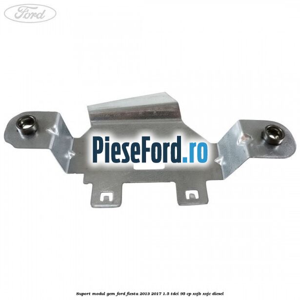 Suport modul GEM Ford Fiesta 2013-2017 1.5 TDCi 95 cp XVJB, XVJC diesel