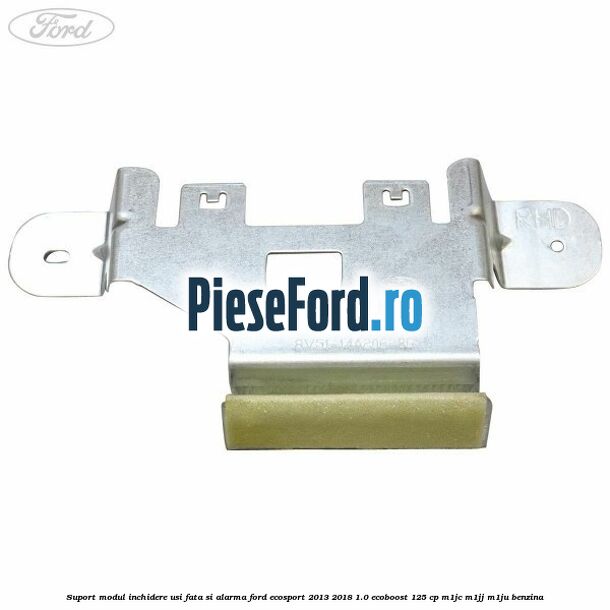 Suport modul inchidere usi fata si alarma Ford EcoSport 2013-2018 1.0 EcoBoost 125 cp M1JC, M1JJ, M1JU benzina