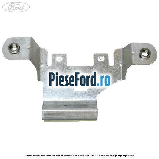 Suport modul inchidere usi fata si alarma Ford Fiesta 2008-2012 1.6 TDCi 95 cp Suport modul inchidere usi fata si alarma Ford Fiesta 2008-2012 1.6 TDCi 95 cp T3JA, TZJA, TZJB diesel