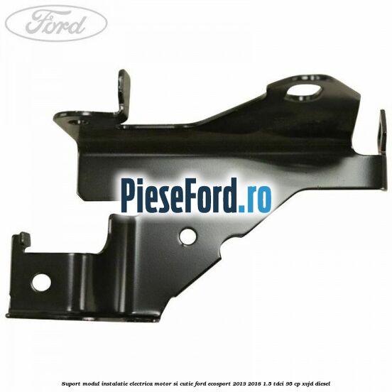 Suport modul instalatie electrica motor si cutie Ford EcoSport 2013-2018 1.5 TDCi 95 cp Suport modul instalatie electrica motor si cutie Ford EcoSport 2013-2018 1.5 TDCi 95 cp XVJD diesel