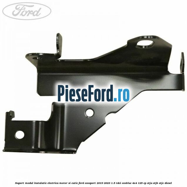 Suport modul instalatie electrica motor si cutie Ford EcoSport 2019-2023 1.5 TDCi EcoBlue 4x4 125 cp ZTJA, ZTJB, ZTJC diesel