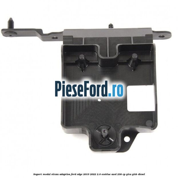 Suport modul viteza adaptiva Ford Edge 2019-2022 2.0 EcoBlue AWD 238 cp Suport modul viteza adaptiva Ford Edge 2019-2022 2.0 EcoBlue AWD 238 cp YLCA, YLCB diesel
