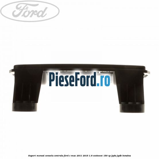 Suport monezi consola centrala Ford C-Max 2011-2015 1.6 EcoBoost 150 cp Suport monezi consola centrala Ford C-Max 2011-2015 1.6 EcoBoost 150 cp JQDA, JQDB benzina