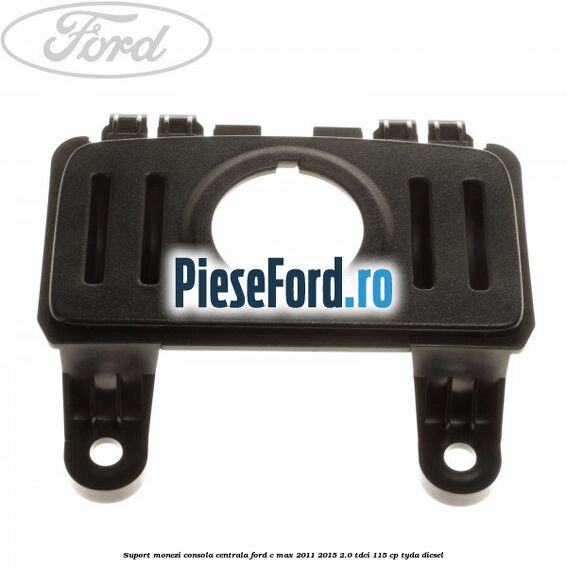 Suport monezi consola centrala Ford C-Max 2011-2015 2.0 TDCi 115 cp TYDA diesel