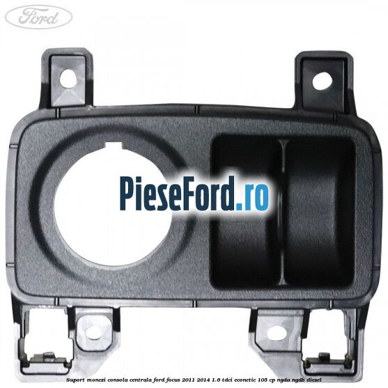 Suport monezi consola centrala Ford Focus 2011-2014 1.6 TDCi ECOnetic 105 cp Suport monezi consola centrala Ford Focus 2011-2014 1.6 TDCi ECOnetic 105 cp NGDA, NGDB diesel