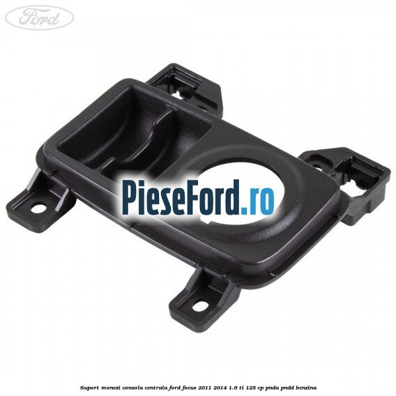 Suport monezi consola centrala Ford Focus 2011-2014 1.6 Ti 125 cp PNDA, PNDD benzina