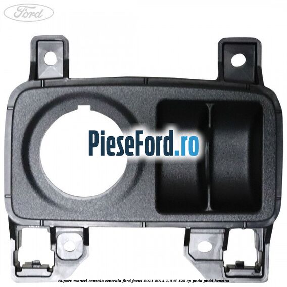 Suport monezi consola centrala Ford Focus 2011-2014 1.6 Ti 125 cp PNDA, PNDD benzina
