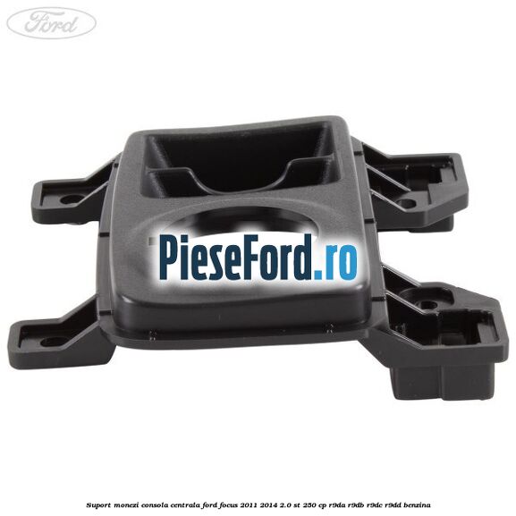 Suport monezi consola centrala Ford Focus 2011-2014 2.0 ST 250 cp Suport monezi consola centrala Ford Focus 2011-2014 2.0 ST 250 cp R9DA, R9DB, R9DC, R9DD benzina