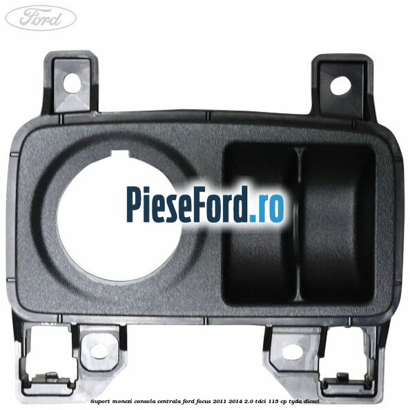 Suport monezi consola centrala Ford Focus 2011-2014 2.0 TDCi 115 cp TYDA diesel