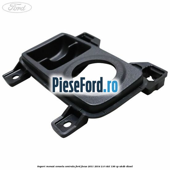 Suport monezi consola centrala Ford Focus 2011-2014 2.0 TDCi 136 cp UKDB diesel