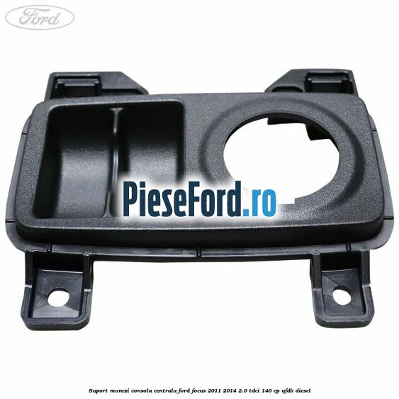 Suport monezi consola centrala Ford Focus 2011-2014 2.0 TDCi 140 cp UFDB diesel