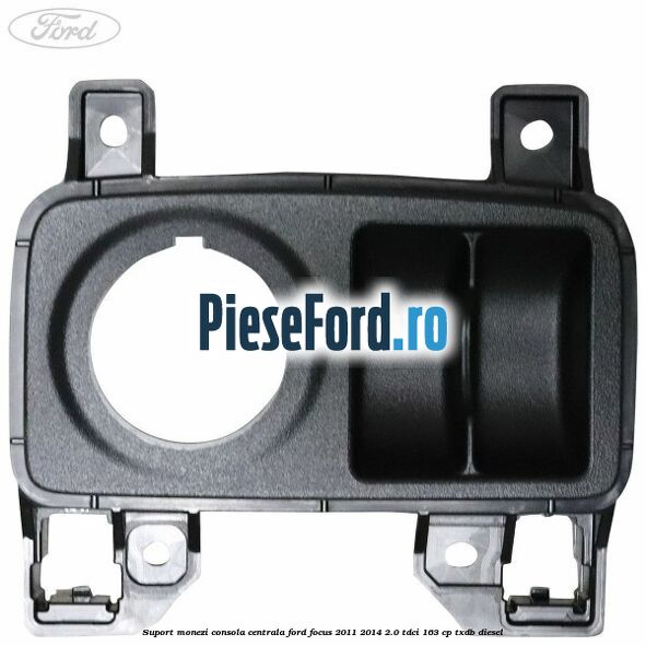 Suport monezi consola centrala Ford Focus 2011-2014 2.0 TDCi 163 cp TXDB diesel
