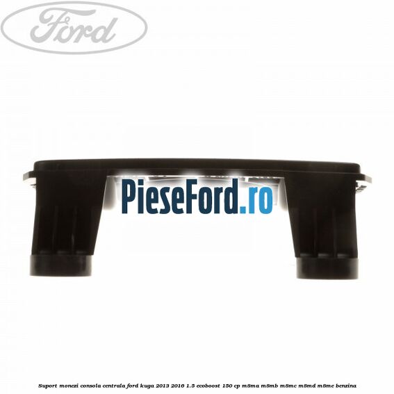 Suport monezi consola centrala Ford Kuga 2013-2016 1.5 EcoBoost 150 cp Suport monezi consola centrala Ford Kuga 2013-2016 1.5 EcoBoost 150 cp M8MA, M8MB, M8MC, M8MD, M8ME benzina