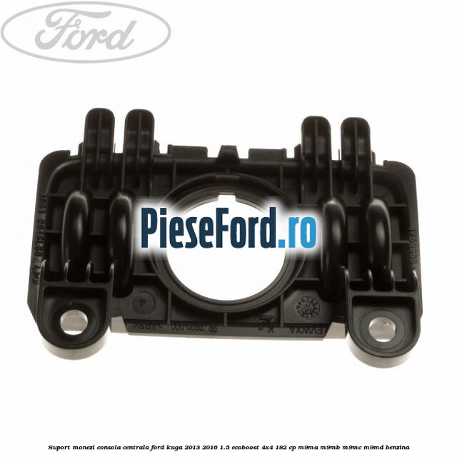 Suport monezi consola centrala Ford Kuga 2013-2016 1.5 EcoBoost 4x4 182 cp M9MA, M9MB, M9MC, M9MD benzina
