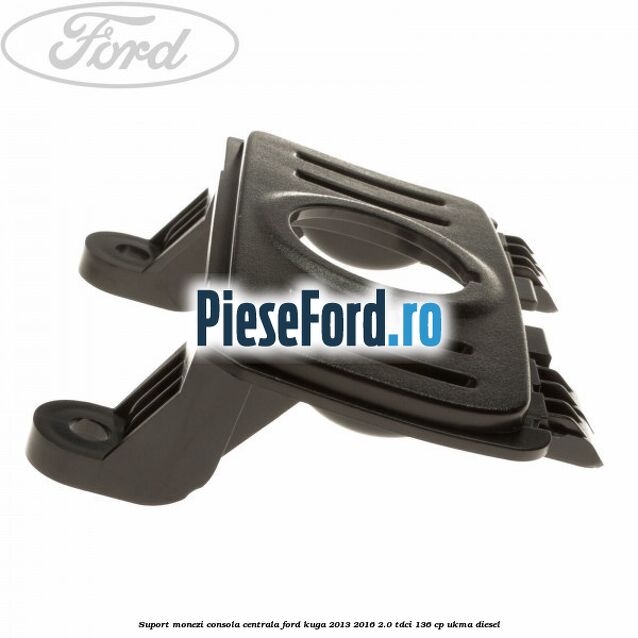 Suport monezi consola centrala Ford Kuga 2013-2016 2.0 TDCi 136 cp UKMA diesel