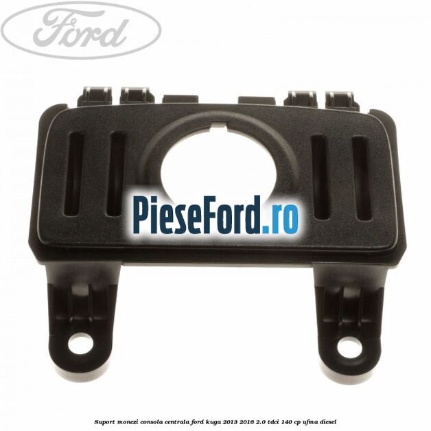 Suport monezi consola centrala Ford Kuga 2013-2016 2.0 TDCi 140 cp Suport monezi consola centrala Ford Kuga 2013-2016 2.0 TDCi 140 cp UFMA diesel