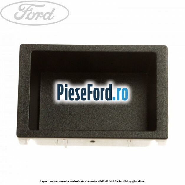 Suport monezi consola centrala Ford Mondeo 2008-2014 1.8 TDCi 100 cp Suport monezi consola centrala Ford Mondeo 2008-2014 1.8 TDCi 100 cp FFBA diesel