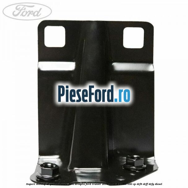 Suport montaj aripa interioara fata dreapta Ford Transit 2014-2018 2.2 TDCi 100 cp DRF5, DRFF, DRFG diesel