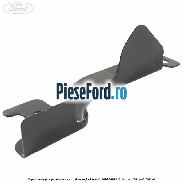 Suport montaj aripa interioara fata dreapta Ford Transit 2014-2018 2.2 TDCi RWD 135 cp Suport montaj aripa interioara fata dreapta Ford Transit 2014-2018 2.2 TDCi RWD 135 cp UHR5 diesel