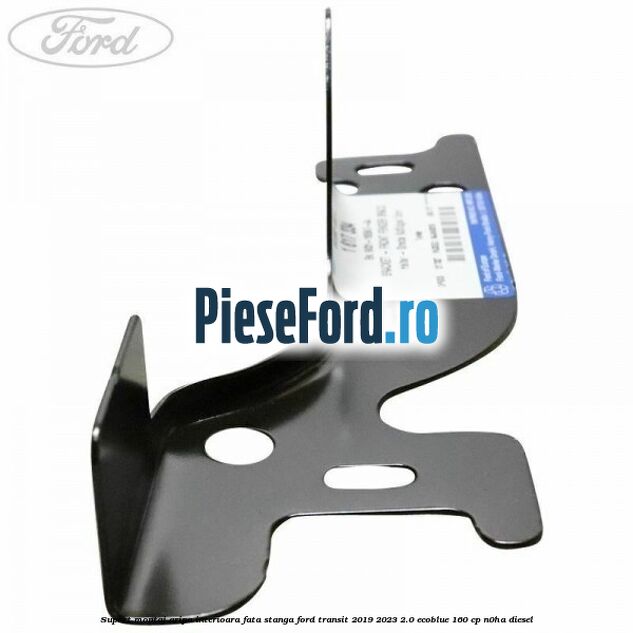 Suport montaj aripa interioara fata stanga Ford Transit 2019-2023 2.0 EcoBlue 160 cp N0HA diesel