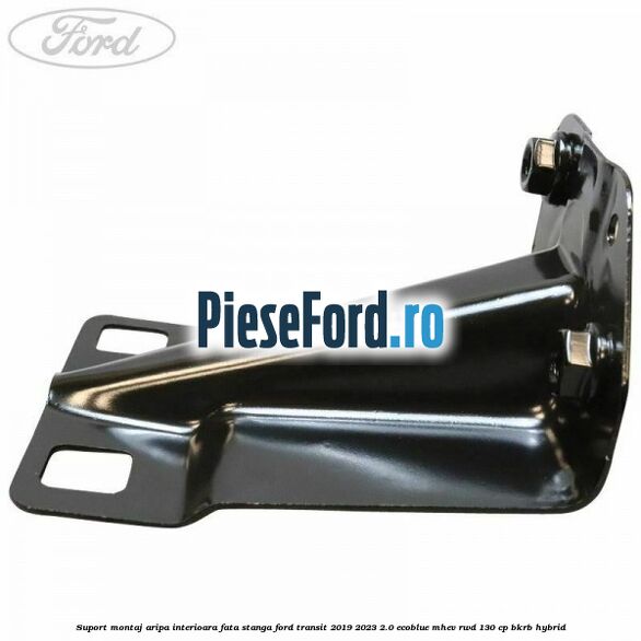 Suport montaj aripa interioara fata stanga Ford Transit 2019-2023 2.0 EcoBlue mHEV RWD 130 cp Suport montaj aripa interioara fata stanga Ford Transit 2019-2023 2.0 EcoBlue mHEV RWD 130 cp BKRB Hybrid