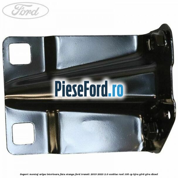 Suport montaj aripa interioara fata stanga Ford Transit 2019-2023 2.0 EcoBlue RWD 105 cp Suport montaj aripa interioara fata stanga Ford Transit 2019-2023 2.0 EcoBlue RWD 105 cp BJRA, YLR6, YLRA diesel