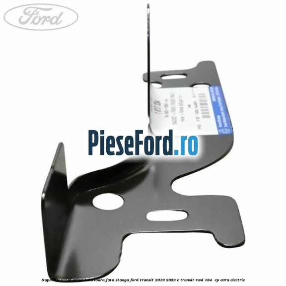 Suport montaj aripa interioara fata stanga Ford Transit 2019-2023 E-TRANSIT RWD 184  cp C0RA electric