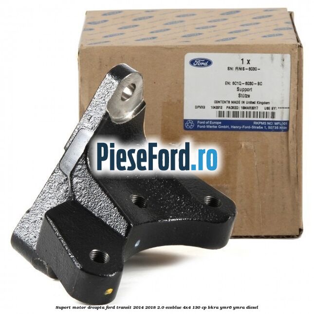 Suport motor dreapta Ford Transit 2014-2018 2.0 EcoBlue 4x4 130 cp BKRA, YMR6, YMRA diesel