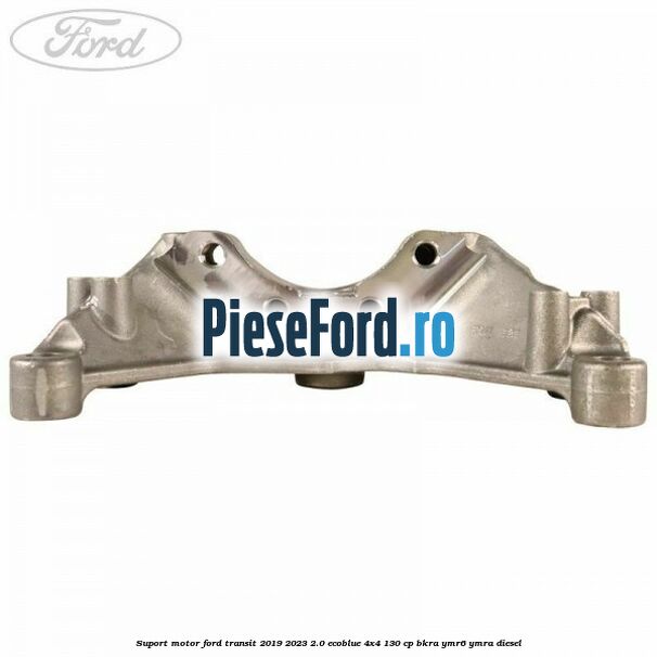 Suport motor Ford Transit 2019-2023 2.0 EcoBlue 4x4 130 cp BKRA, YMR6, YMRA diesel