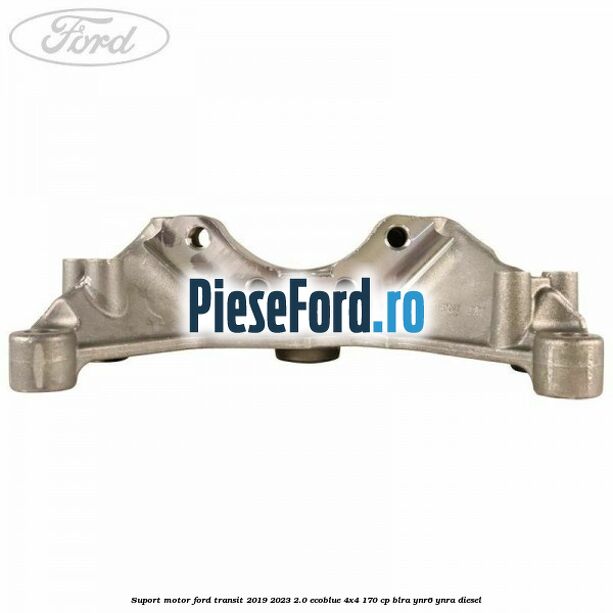 Suport motor Ford Transit 2019-2023 2.0 EcoBlue 4x4 170 cp Suport motor Ford Transit 2019-2023 2.0 EcoBlue 4x4 170 cp BLRA, YNR6, YNRA diesel