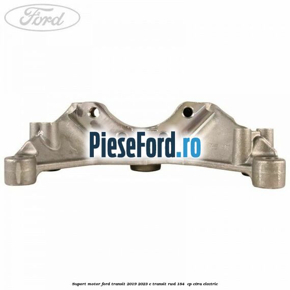 Suport motor Ford Transit 2019-2023 E-TRANSIT RWD 184  cp C0RA electric