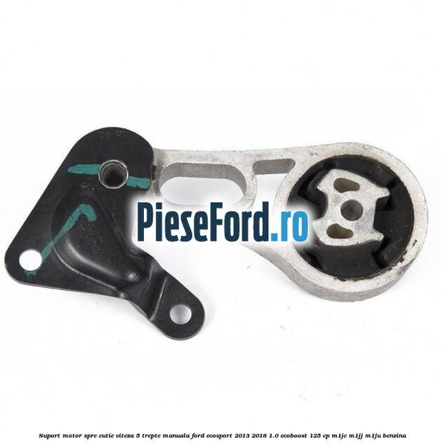 Suport motor spre cutie viteza 5 trepte manuala Ford EcoSport 2013-2018 1.0 EcoBoost 125 cp M1JC, M1JJ, M1JU benzina