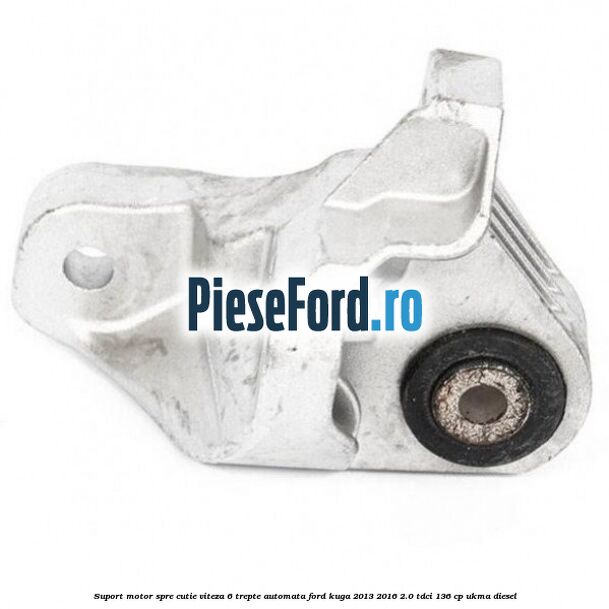 Suport motor spre cutie viteza 6 trepte automata Ford Kuga 2013-2016 2.0 TDCi 136 cp UKMA diesel
