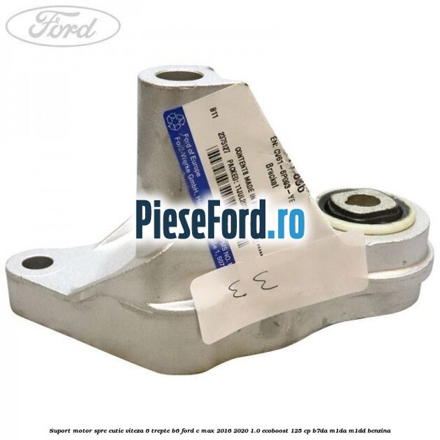 Suport motor spre cutie viteza 6 trepte B6 Ford C-Max 2016-2020 1.0 EcoBoost 125 cp B7DA, M1DA, M1DD benzina