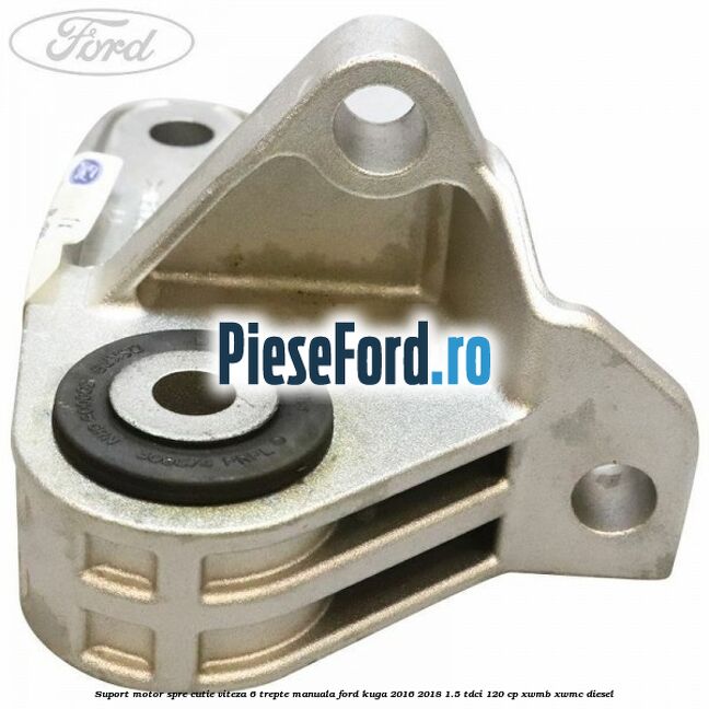 Suport motor spre cutie viteza 6 trepte manuala Ford Kuga 2016-2018 1.5 TDCi 120 cp XWMB, XWMC diesel