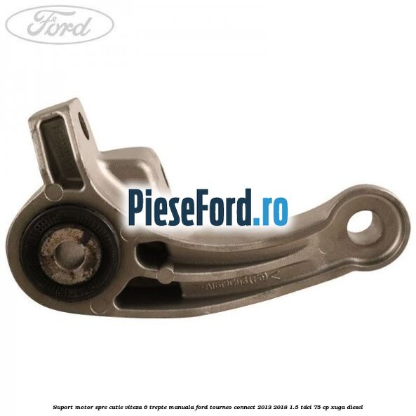 Suport motor spre cutie viteza 6 trepte manuala Ford Tourneo Connect 2013-2018 1.5 TDCi 75 cp XUGA diesel