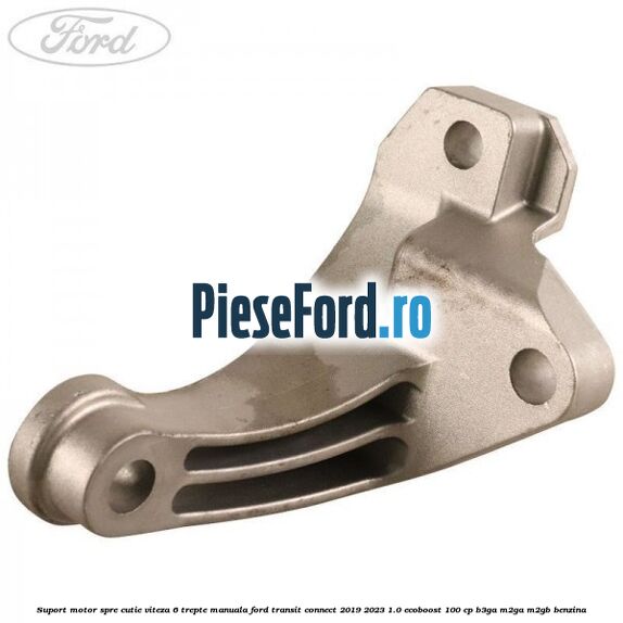 Suport motor spre cutie viteza 6 trepte manuala Ford Transit Connect 2019-2023 1.0 EcoBoost 100 cp B3GA, M2GA, M2GB benzina