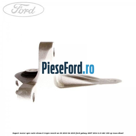 Suport motor spre cutie viteza 6 trepte MMT6 an 03/2010-04/2015 Ford Galaxy 2007-2014 2.0 TDCi 163 cp Suport motor spre cutie viteza 6 trepte MMT6 an 03/2010-04/2015 Ford Galaxy 2007-2014 2.0 TDCi 163 cp TXWA diesel