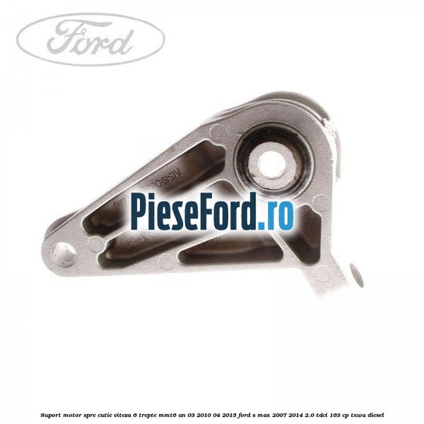 Suport motor spre cutie viteza 6 trepte MMT6 an 03/2010-04/2015 Ford S-Max 2007-2014 2.0 TDCi 163 cp Suport motor spre cutie viteza 6 trepte MMT6 an 03/2010-04/2015 Ford S-Max 2007-2014 2.0 TDCi 163 cp TXWA diesel