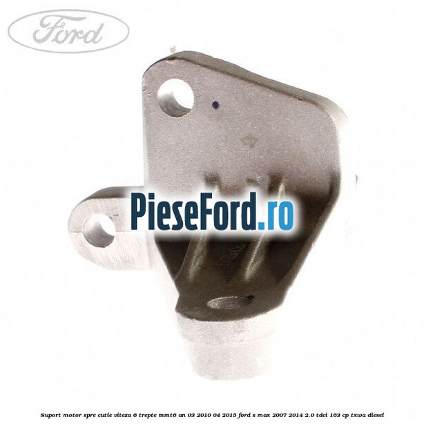Suport motor spre cutie viteza 6 trepte MMT6 an 03/2010-04/2015 Ford S-Max 2007-2014 2.0 TDCi 163 cp Suport motor spre cutie viteza 6 trepte MMT6 an 03/2010-04/2015 Ford S-Max 2007-2014 2.0 TDCi 163 cp TXWA diesel