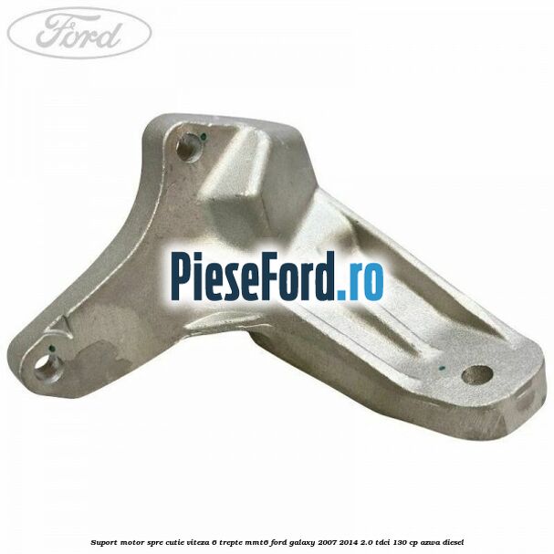 Suport motor spre cutie viteza 6 trepte MMT6 Ford Galaxy 2007-2014 2.0 TDCi 130 cp AZWA diesel