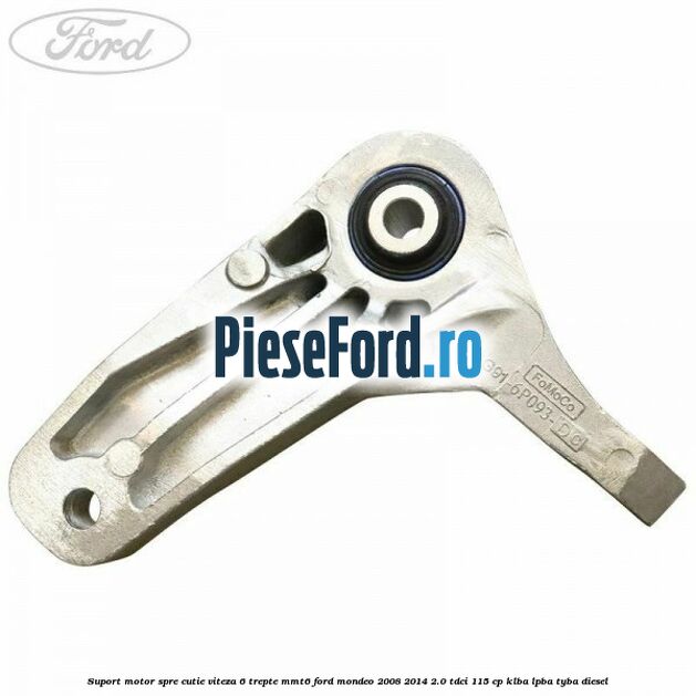 Suport motor spre cutie viteza 6 trepte MMT6 Ford Mondeo 2008-2014 2.0 TDCi 115 cp KLBA, LPBA, TYBA diesel