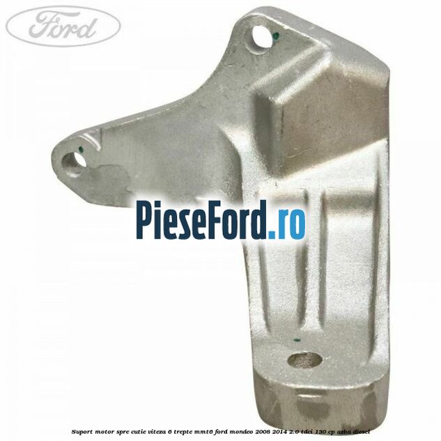 Suport motor spre cutie viteza 6 trepte MMT6 Ford Mondeo 2008-2014 2.0 TDCi 130 cp AZBA diesel