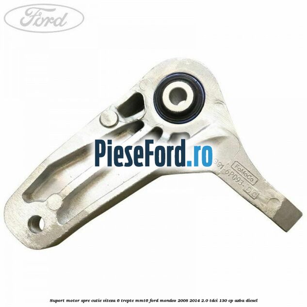 Suport motor spre cutie viteza 6 trepte MMT6 Ford Mondeo 2008-2014 2.0 TDCi 130 cp AZBA diesel