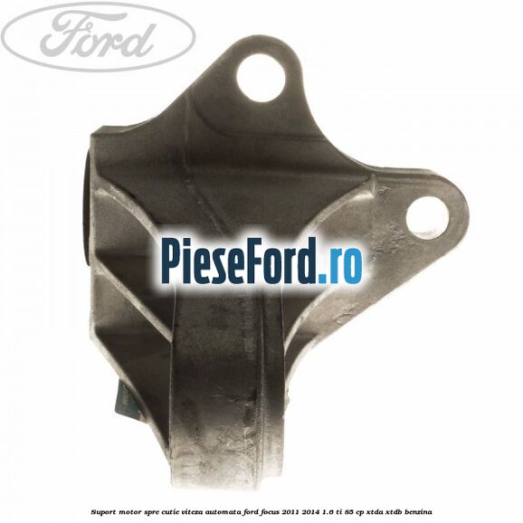 Suport motor spre cutie viteza automata Ford Focus 2011-2014 1.6 Ti 85 cp XTDA, XTDB benzina