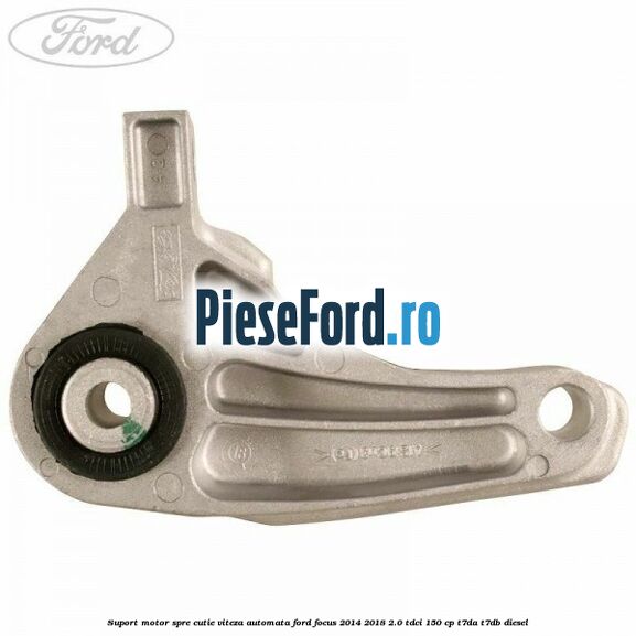 Suport motor spre cutie viteza automata Ford Focus 2014-2018 2.0 TDCi 150 cp Suport motor spre cutie viteza automata Ford Focus 2014-2018 2.0 TDCi 150 cp T7DA, T7DB diesel