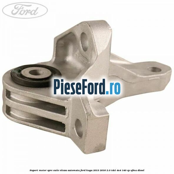 Suport motor spre cutie viteza automata Ford Kuga 2013-2016 2.0 TDCi 4x4 140 cp UFMA diesel