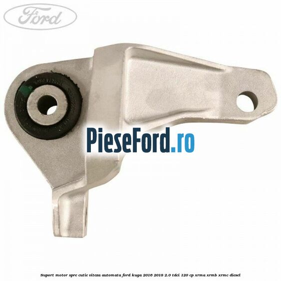 Suport motor spre cutie viteza automata Ford Kuga 2016-2018 2.0 TDCi 120 cp XRMA, XRMB, XRMC diesel